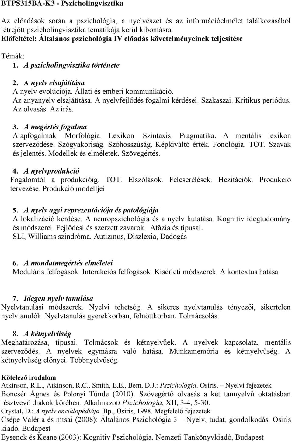 Az anyanyelv elsajátítása. A nyelvfejlődés fogalmi kérdései. Szakaszai. Kritikus periódus. Az olvasás. Az írás. 3. A megértés fogalma Alapfogalmak. Morfológia. Lexikon. Szintaxis. Pragmatika.