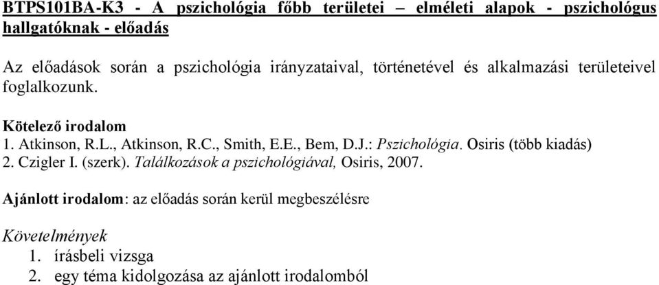 , Atkinson, R.C., Smith, E.E., Bem, D.J.: Pszichológia. Osiris (több kiadás) 2. Czigler I. (szerk).