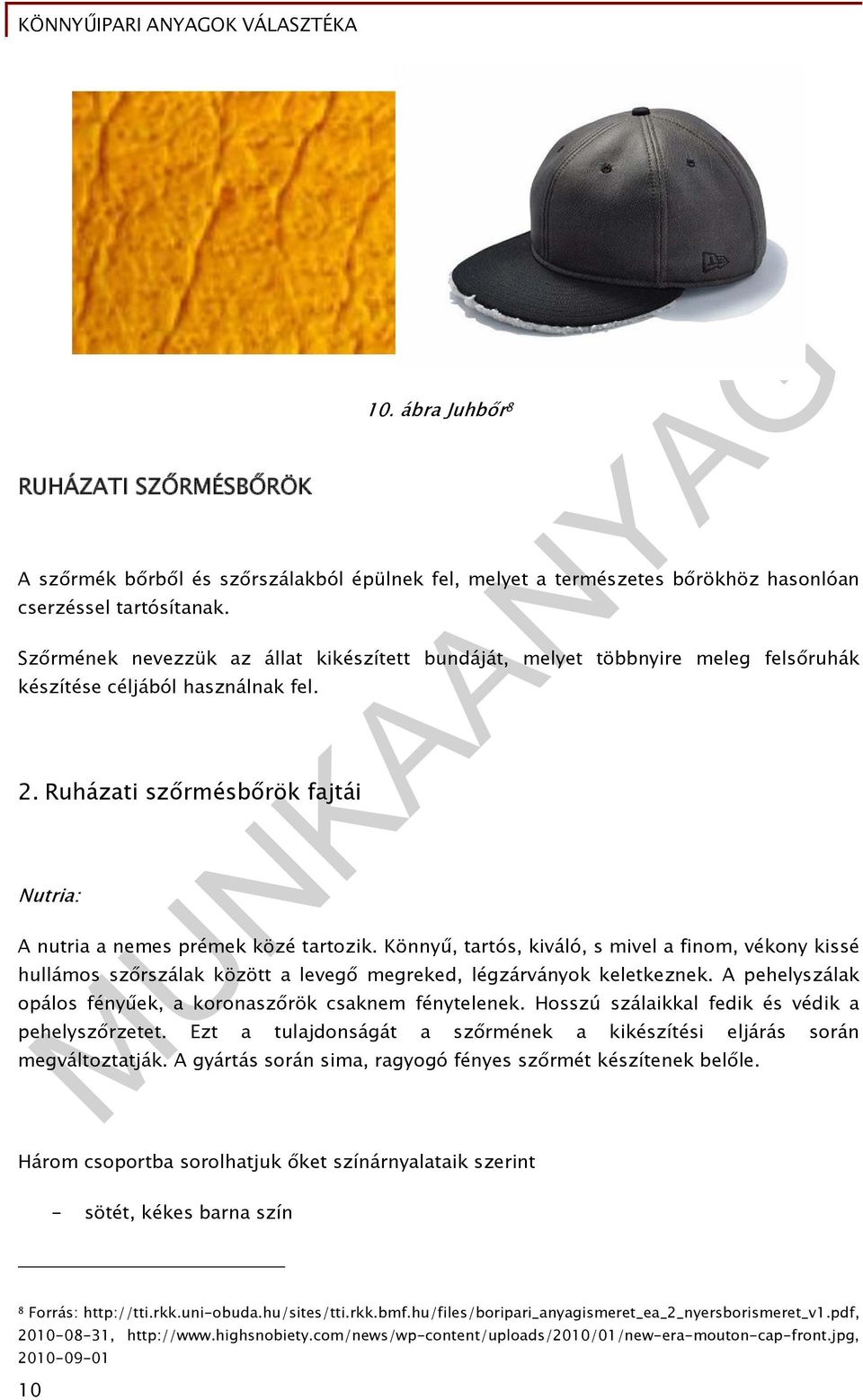 Könnyű, tartós, kiváló, s mivel a finom, vékony kissé hullámos szőrszálak között a levegő megreked, légzárványok keletkeznek. A pehelyszálak opálos fényűek, a koronaszőrök csaknem fénytelenek.