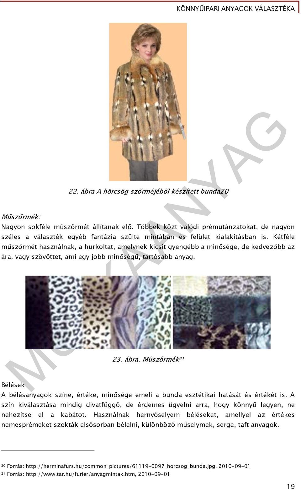 Kétféle műszőrmét használnak, a hurkoltat, amelynek kicsit gyengébb a minősége, de kedvezőbb az ára, vagy szövöttet, ami egy jobb minőségű, tartósabb anyag. Bélések 23. ábra.