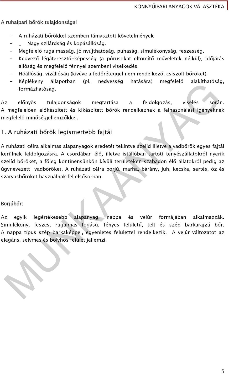 - Hőállóság, vízállóság (kivéve a fedőréteggel nem rendelkező, csiszolt bőröket). - Képlékeny állapotban (pl. nedvesség hatására) megfelelő alakíthatóság, formázhatóság.