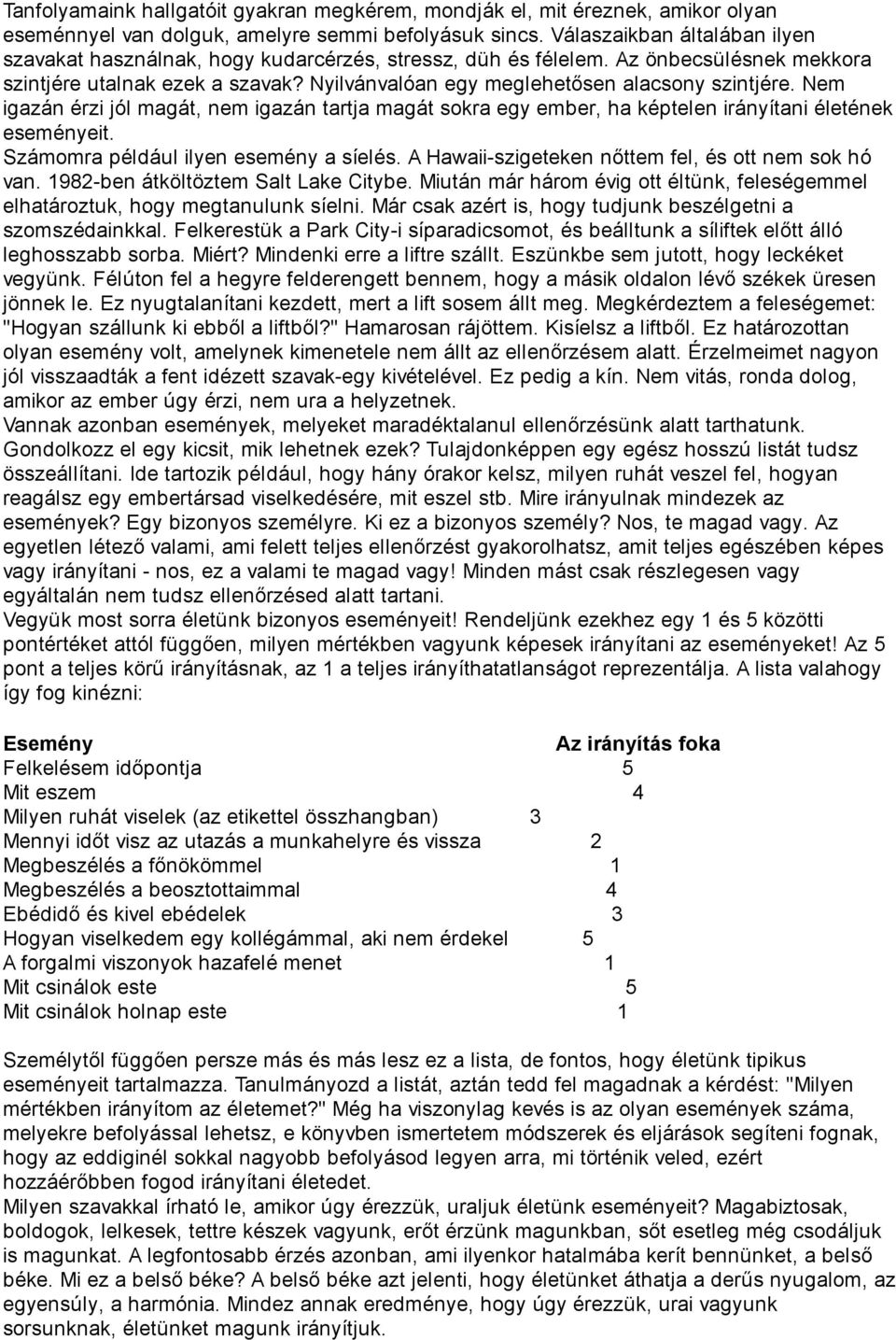 Nyilvánvalóan egy meglehetősen alacsony szintjére. Nem igazán érzi jól magát, nem igazán tartja magát sokra egy ember, ha képtelen irányítani életének eseményeit.