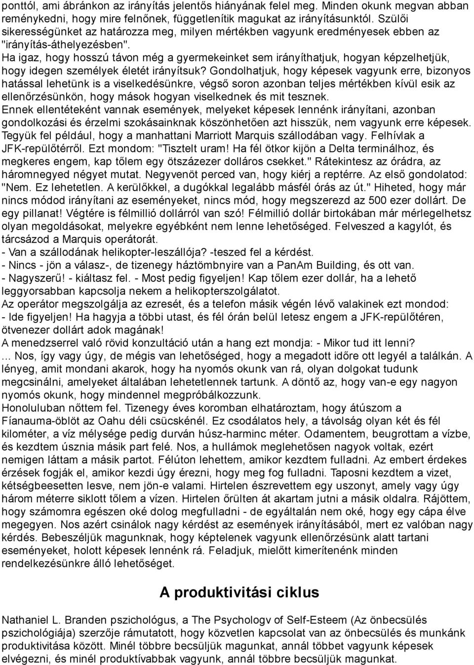 Ha igaz, hogy hosszú távon még a gyermekeinket sem irányíthatjuk, hogyan képzelhetjük, hogy idegen személyek életét irányítsuk?