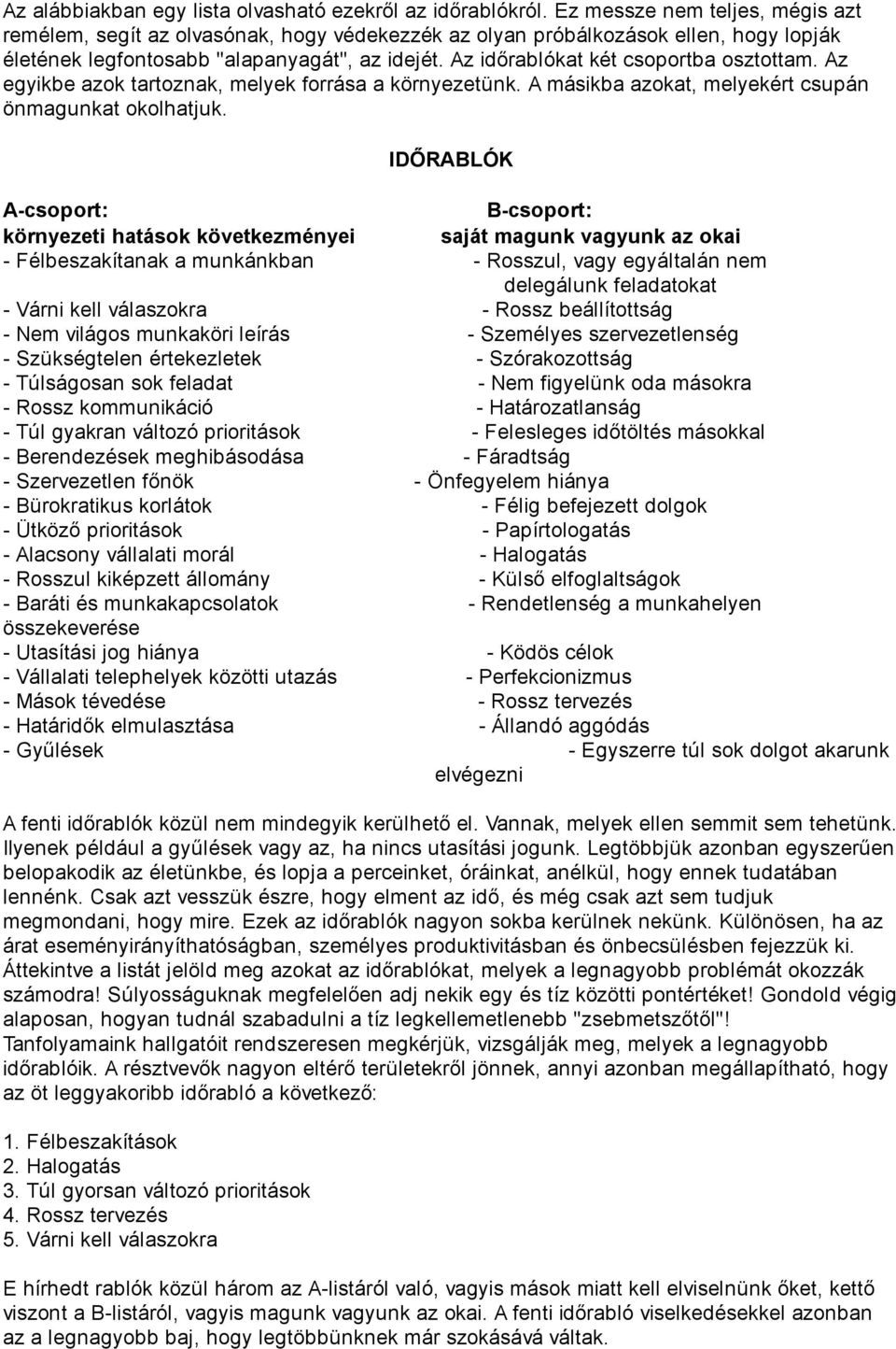 Az időrablókat két csoportba osztottam. Az egyikbe azok tartoznak, melyek forrása a környezetünk. A másikba azokat, melyekért csupán önmagunkat okolhatjuk.
