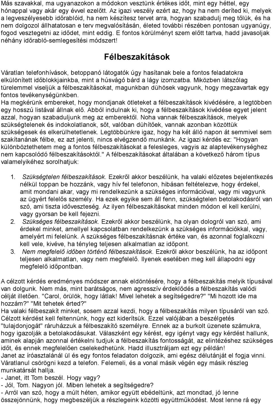 megvalósításán, életed további részében pontosan ugyanúgy, fogod vesztegetni az idődet, mint eddig. E fontos körülményt szem előtt tartva, hadd javasoljak néhány időrabló-semlegesítési módszert!