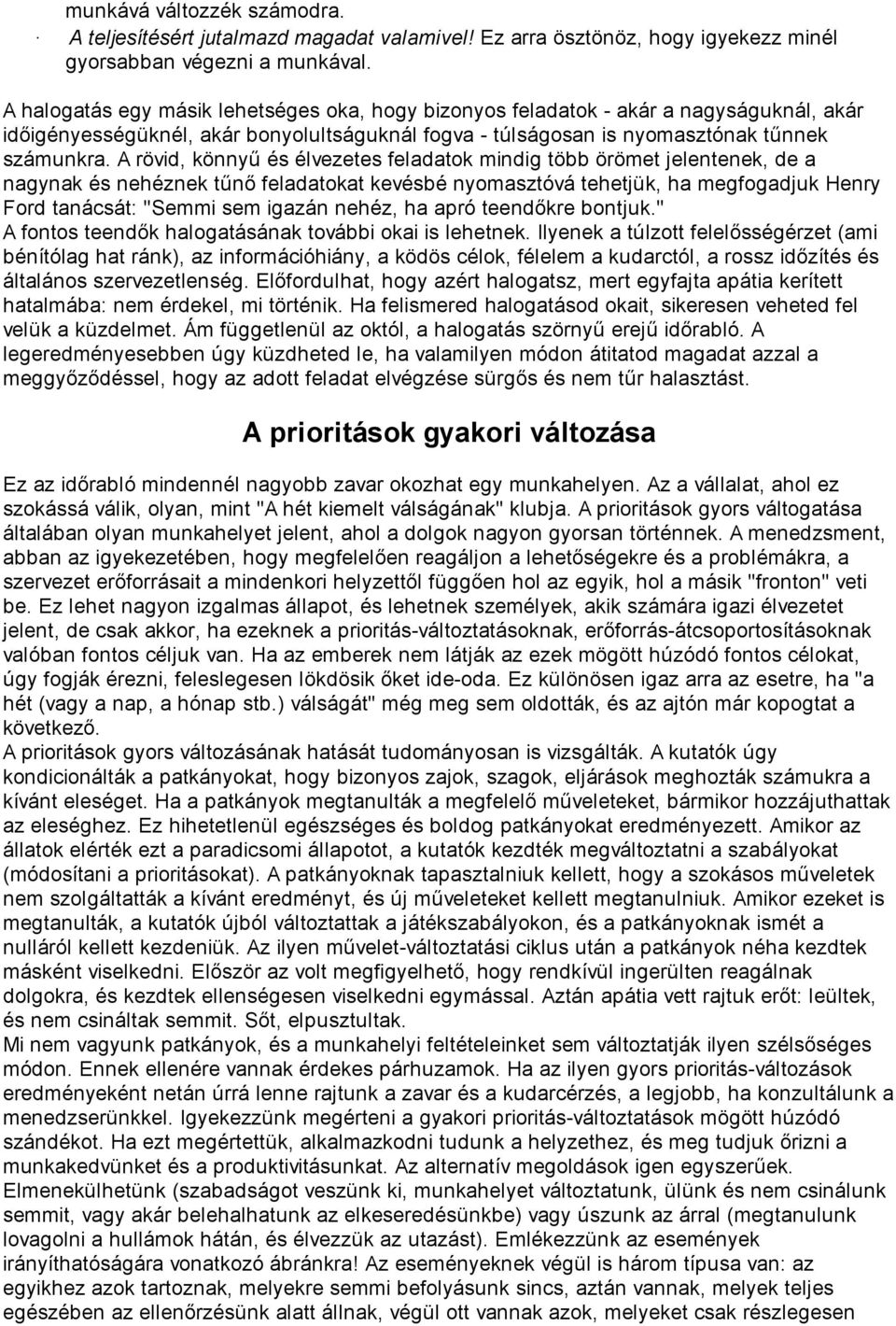 A rövid, könnyű és élvezetes feladatok mindig több örömet jelentenek, de a nagynak és nehéznek tűnő feladatokat kevésbé nyomasztóvá tehetjük, ha megfogadjuk Henry Ford tanácsát: "Semmi sem igazán