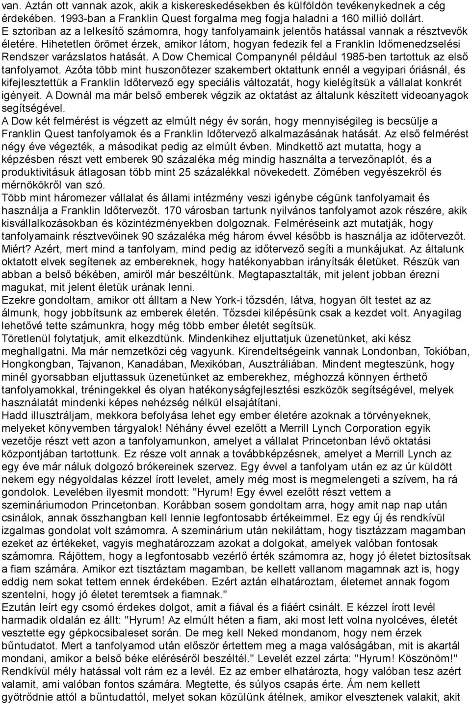 Hihetetlen örömet érzek, amikor látom, hogyan fedezik fel a Franklin Időmenedzselési Rendszer varázslatos hatását. A Dow Chemical Companynél például 1985-ben tartottuk az első tanfolyamot.