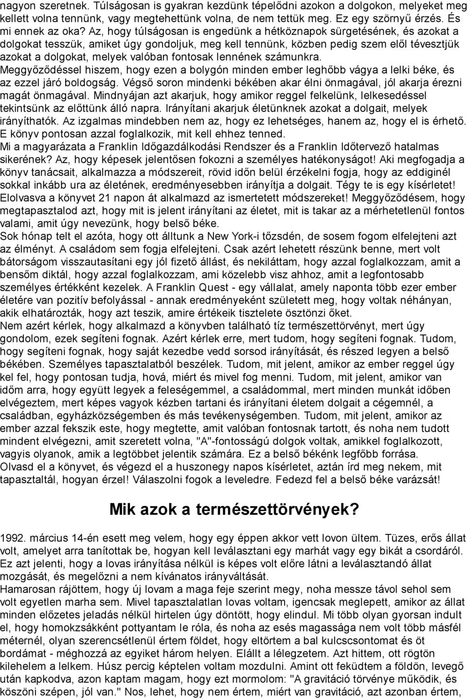 fontosak lennének számunkra. Meggyőződéssel hiszem, hogy ezen a bolygón minden ember leghőbb vágya a lelki béke, és az ezzel járó boldogság.