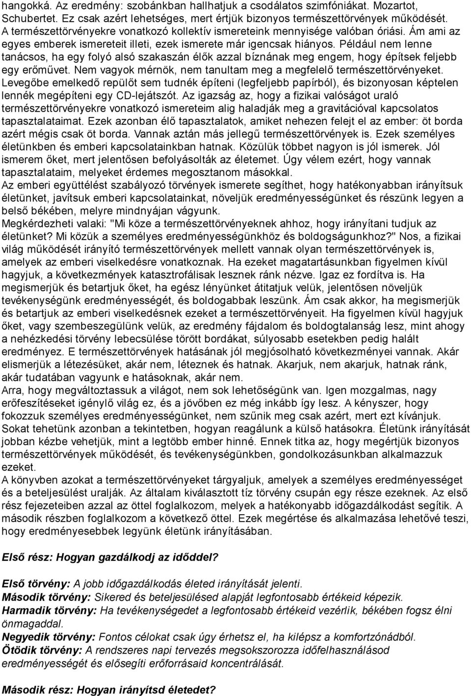 Például nem lenne tanácsos, ha egy folyó alsó szakaszán élők azzal bíznának meg engem, hogy építsek feljebb egy erőművet. Nem vagyok mérnök, nem tanultam meg a megfelelő természettörvényeket.