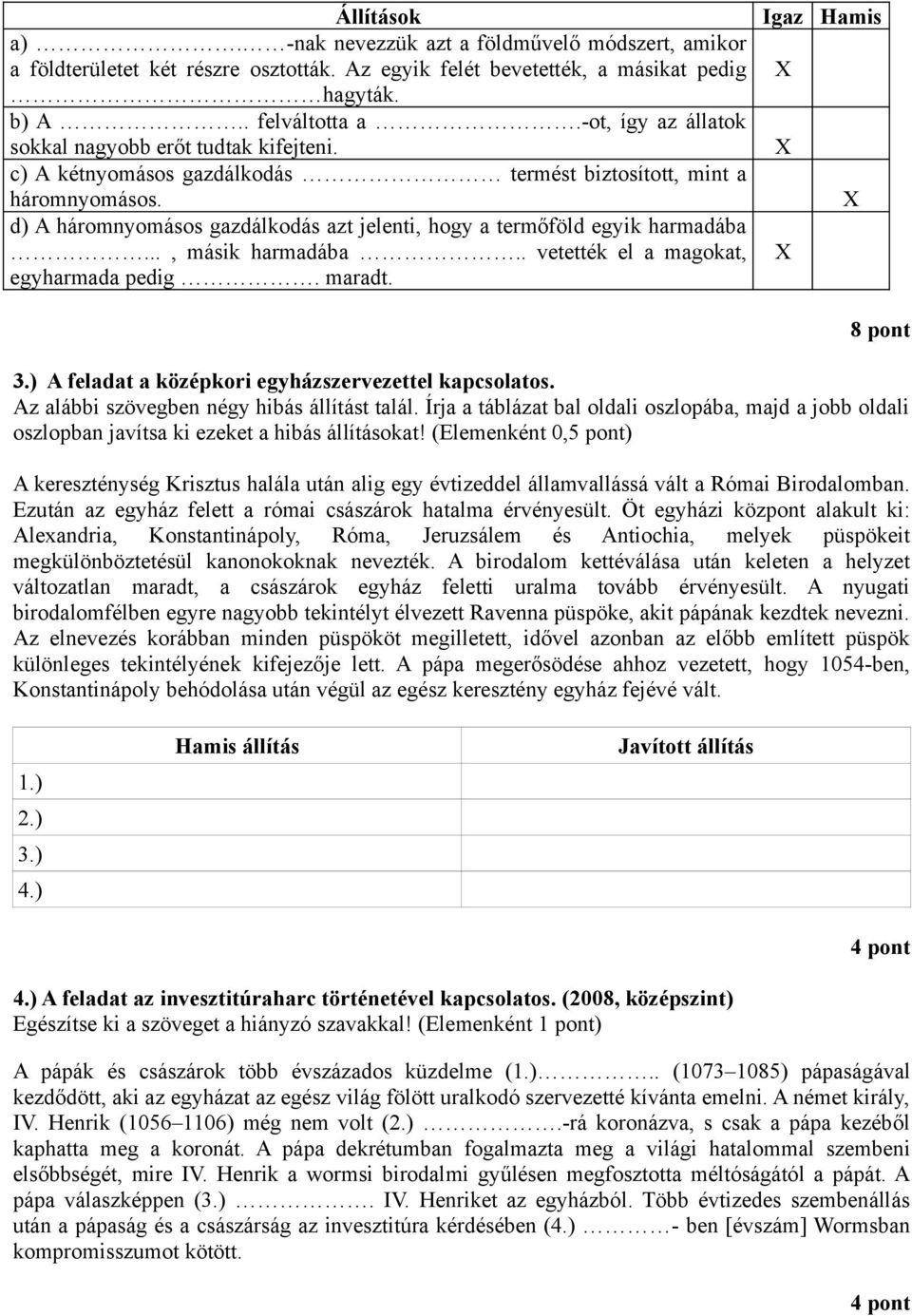 d) A háromnyomásos gazdálkodás azt jelenti, hogy a termőföld egyik harmadába..., másik harmadába.. vetették el a magokat, egyharmada pedig. maradt. Igaz Hamis X X X X 8 pont 3.