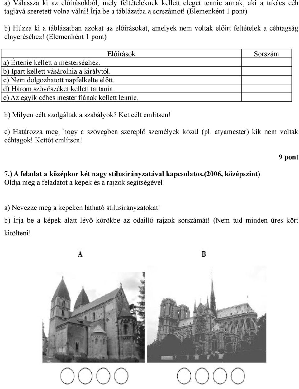 b) Ipart kellett vásárolnia a királytól. c) Nem dolgozhatott napfelkelte előtt. d) Három szövőszéket kellett tartania. e) Az egyik céhes mester fiának kellett lennie.