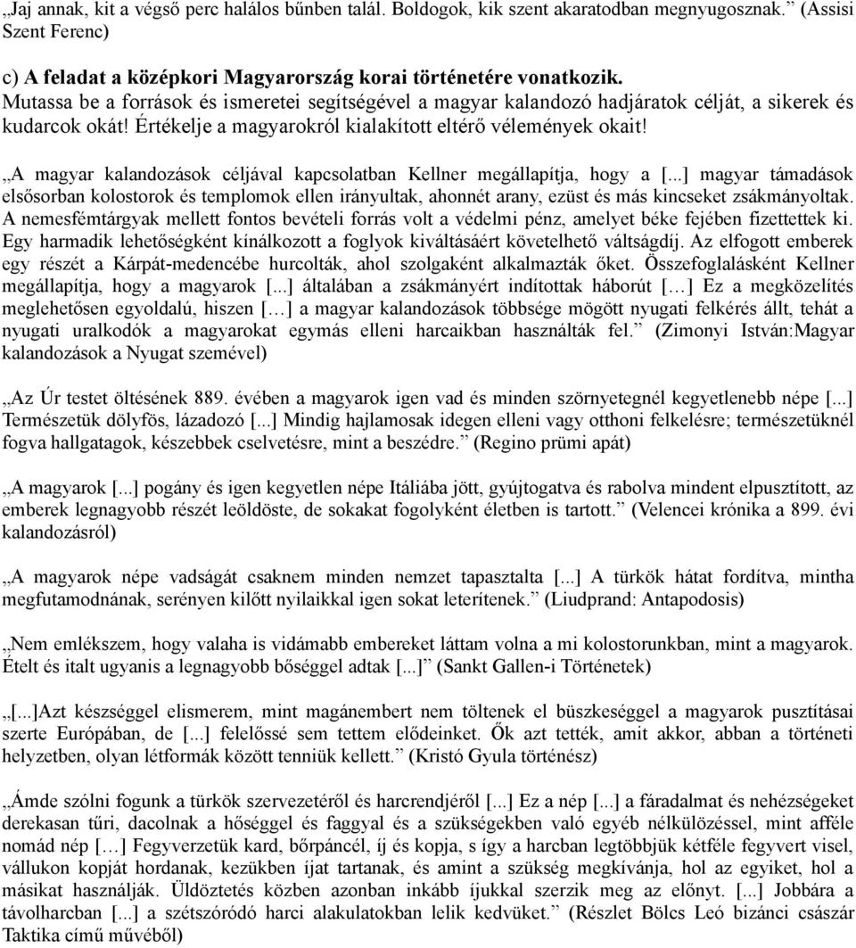 A magyar kalandozások céljával kapcsolatban Kellner megállapítja, hogy a [...] magyar támadások elsősorban kolostorok és templomok ellen irányultak, ahonnét arany, ezüst és más kincseket zsákmányoltak.