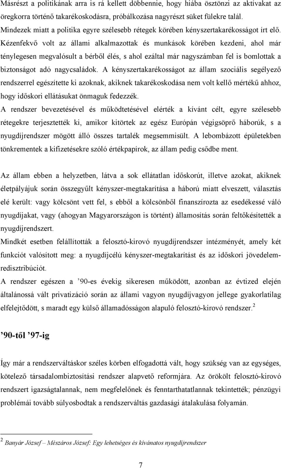 Kézenfekvő volt az állami alkalmazottak és munkások körében kezdeni, ahol már ténylegesen megvalósult a bérből élés, s ahol ezáltal már nagyszámban fel is bomlottak a biztonságot adó nagycsaládok.