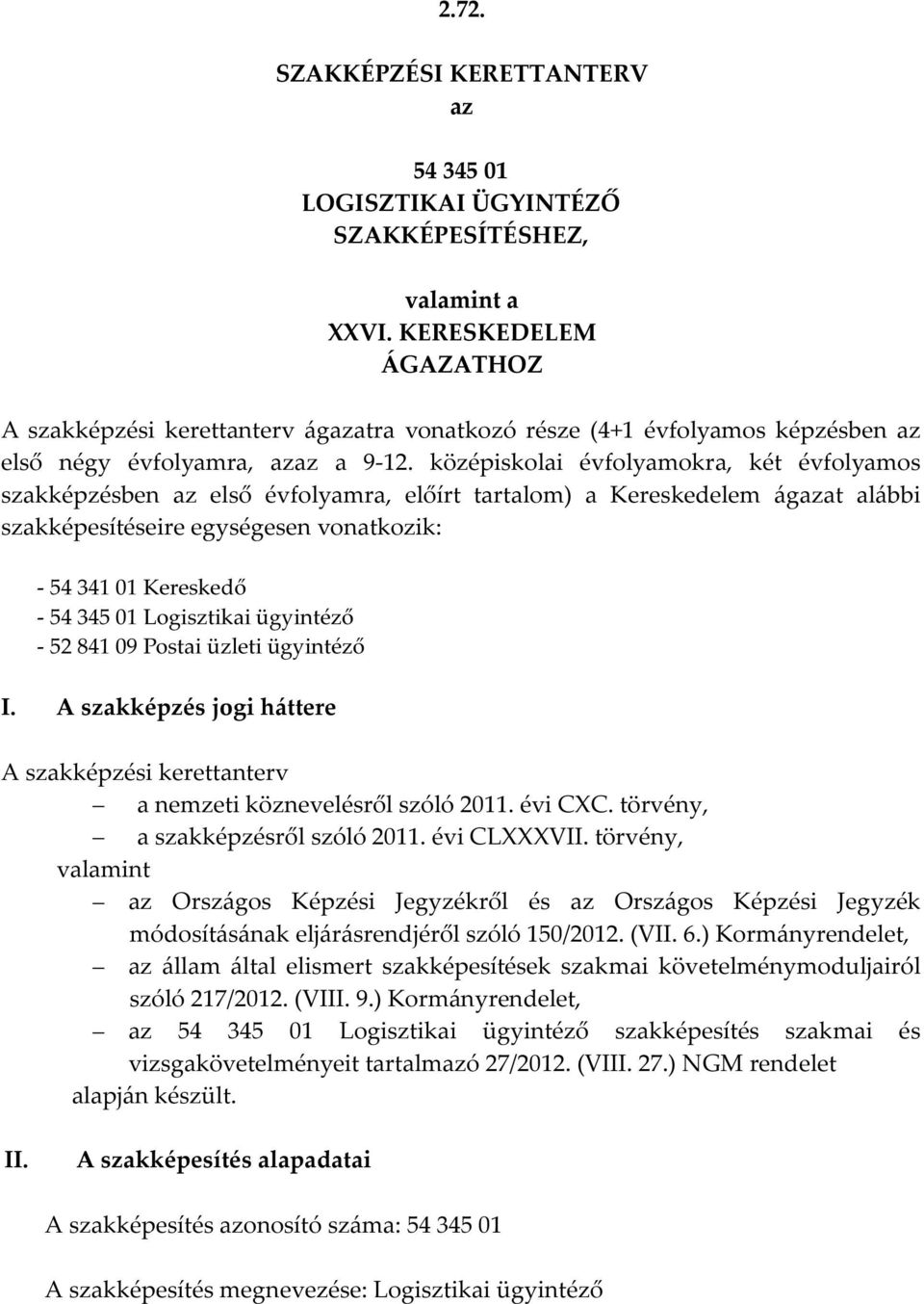 középiskolai évfolyamokra, két évfolyamos szakképzésben az első évfolyamra, előírt tartalom) a Kereskedelem ágazat alábbi szakképesítéseire egységesen vonatkozik: - 54 341 01 Kereskedő - 54 345 01