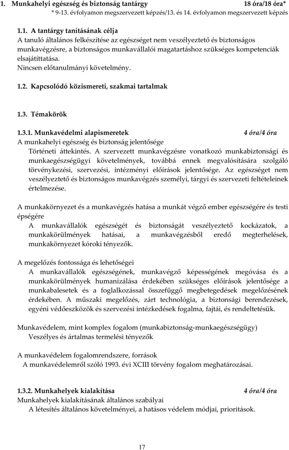 Kapcsolódó közismereti, szakmai tartalmak 1.3. Témakörök 1.3.1. Munkavédelmi alapismeretek 4 óra/4 óra A munkahelyi egészség és biztonság jelentősége Történeti áttekintés.