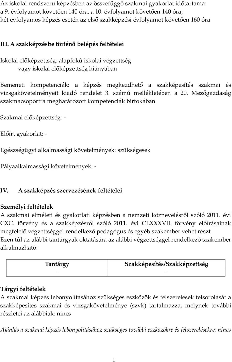 A szakképzésbe történő belépés feltételei Iskolai előképzettség: alapfokú iskolai végzettség vagy iskolai előképzettség hiányában Bemeneti kompetenciák: a képzés megkezdhető a szakképesítés szakmai