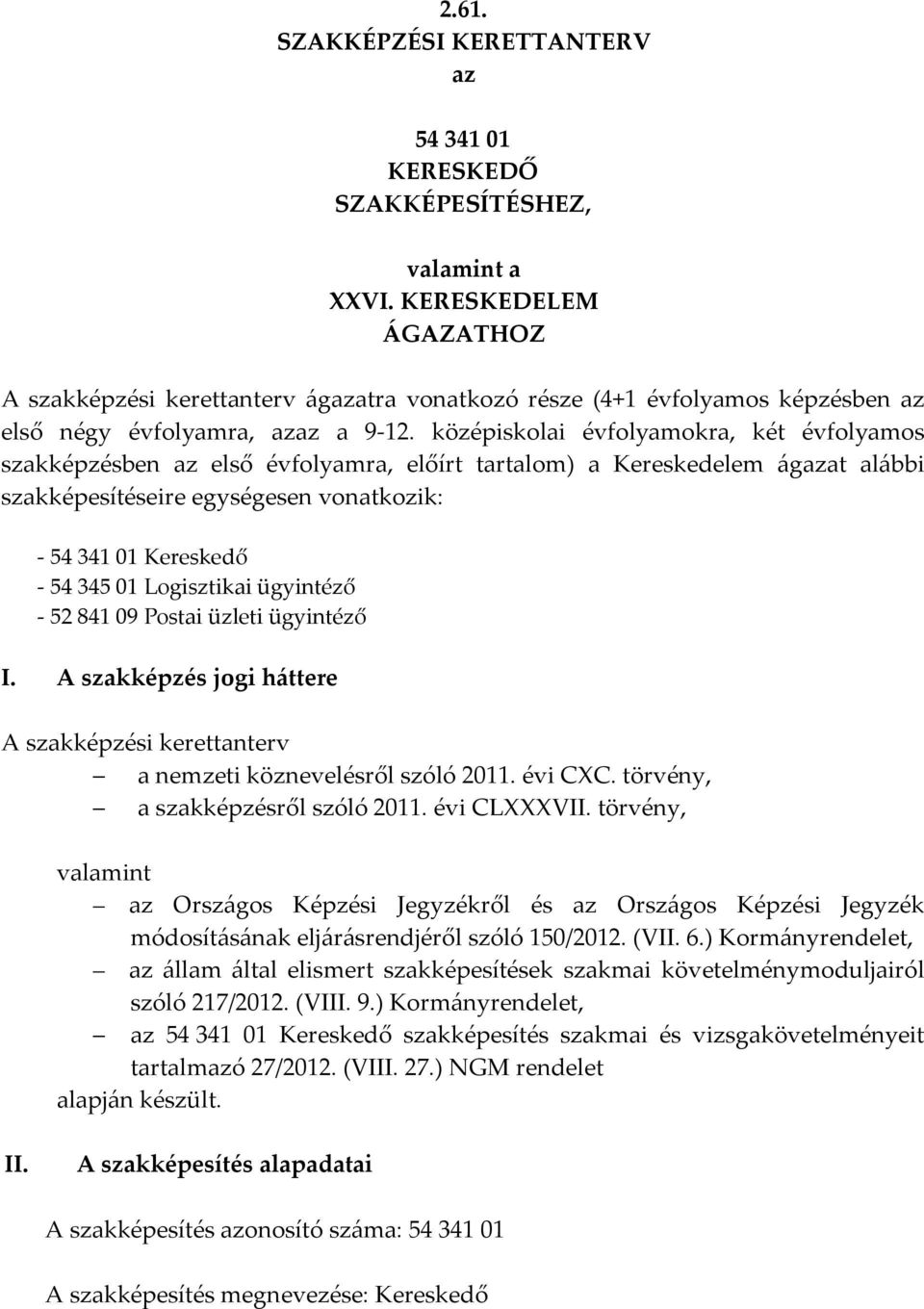 középiskolai évfolyamokra, két évfolyamos szakképzésben az első évfolyamra, előírt tartalom) a Kereskedelem ágazat alábbi szakképesítéseire egységesen vonatkozik: - 54 341 01 Kereskedő - 54 345 01