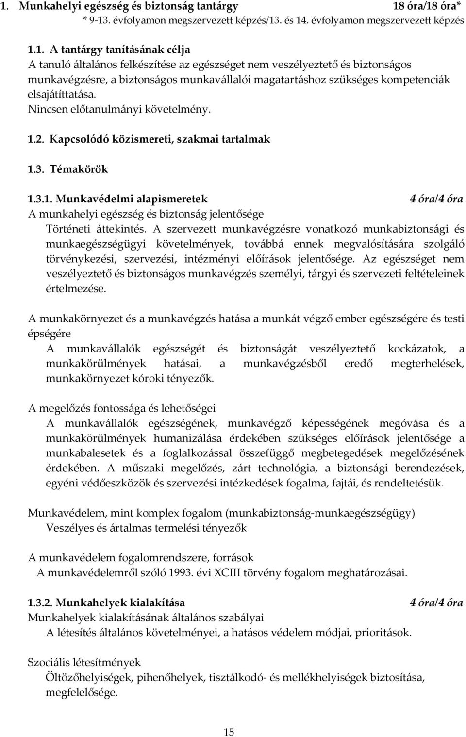 Kapcsolódó közismereti, szakmai tartalmak 1.3. Témakörök 1.3.1. Munkavédelmi alapismeretek 4 óra/4 óra A munkahelyi egészség és biztonság jelentősége Történeti áttekintés.