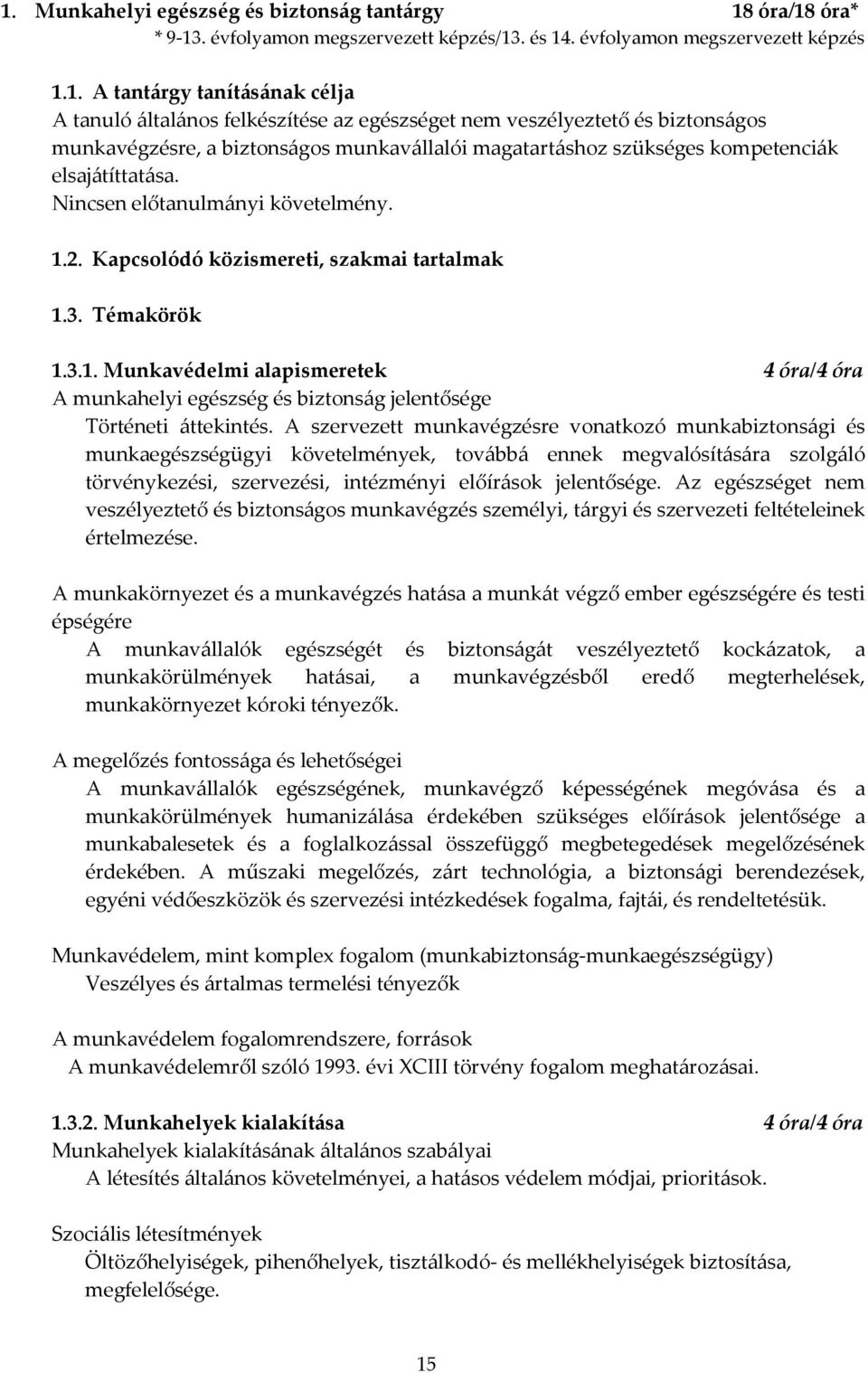 Kapcsolódó közismereti, szakmai tartalmak 1.3. Témakörök 1.3.1. Munkavédelmi alapismeretek 4 óra/4 óra A munkahelyi egészség és biztonság jelentősége Történeti áttekintés.