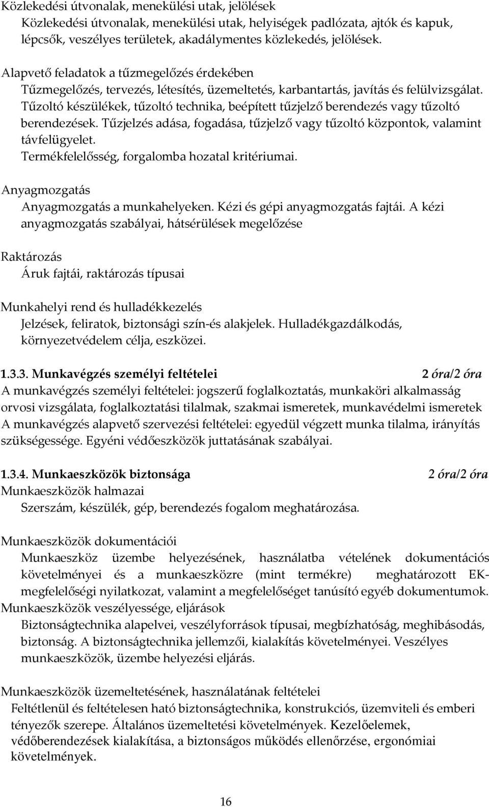 Tűzoltó készülékek, tűzoltó technika, beépített tűzjelző berendezés vagy tűzoltó berendezések. Tűzjelzés adása, fogadása, tűzjelző vagy tűzoltó központok, valamint távfelügyelet.