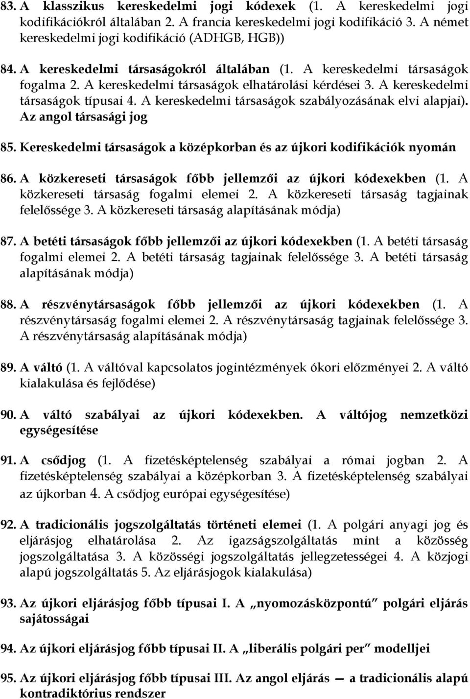 A kereskedelmi társaságok szabályozásának elvi alapjai). Az angol társasági jog 85. Kereskedelmi társaságok a középkorban és az újkori kodifikációk nyomán 86.