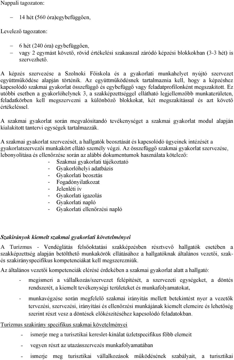 Az együttműködésnek tartalmaznia kell, hogy a képzéshez kapcsolódó szakmai gyakorlat összefüggő és egybefüggő vagy feladatprofilonként megszakított.