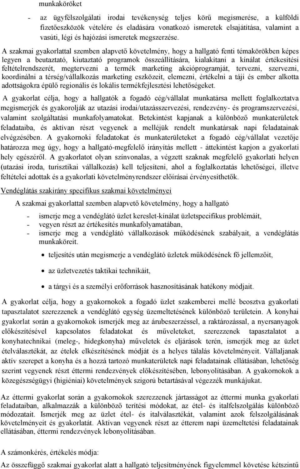 A szakmai gyakorlattal szemben alapvető követelmény, hogy a hallgató fenti témakörökben képes legyen a beutaztató, kiutaztató programok összeállítására, kialakítani a kínálat értékesítési