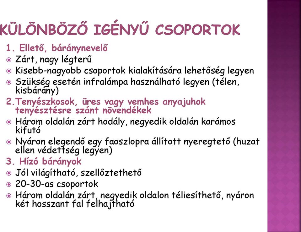 Tenyészkosok, üres vagy vemhes anyajuhok tenyésztésre szánt növendékek Három oldalán zárt hodály, negyedik oldalán karámos kifutó