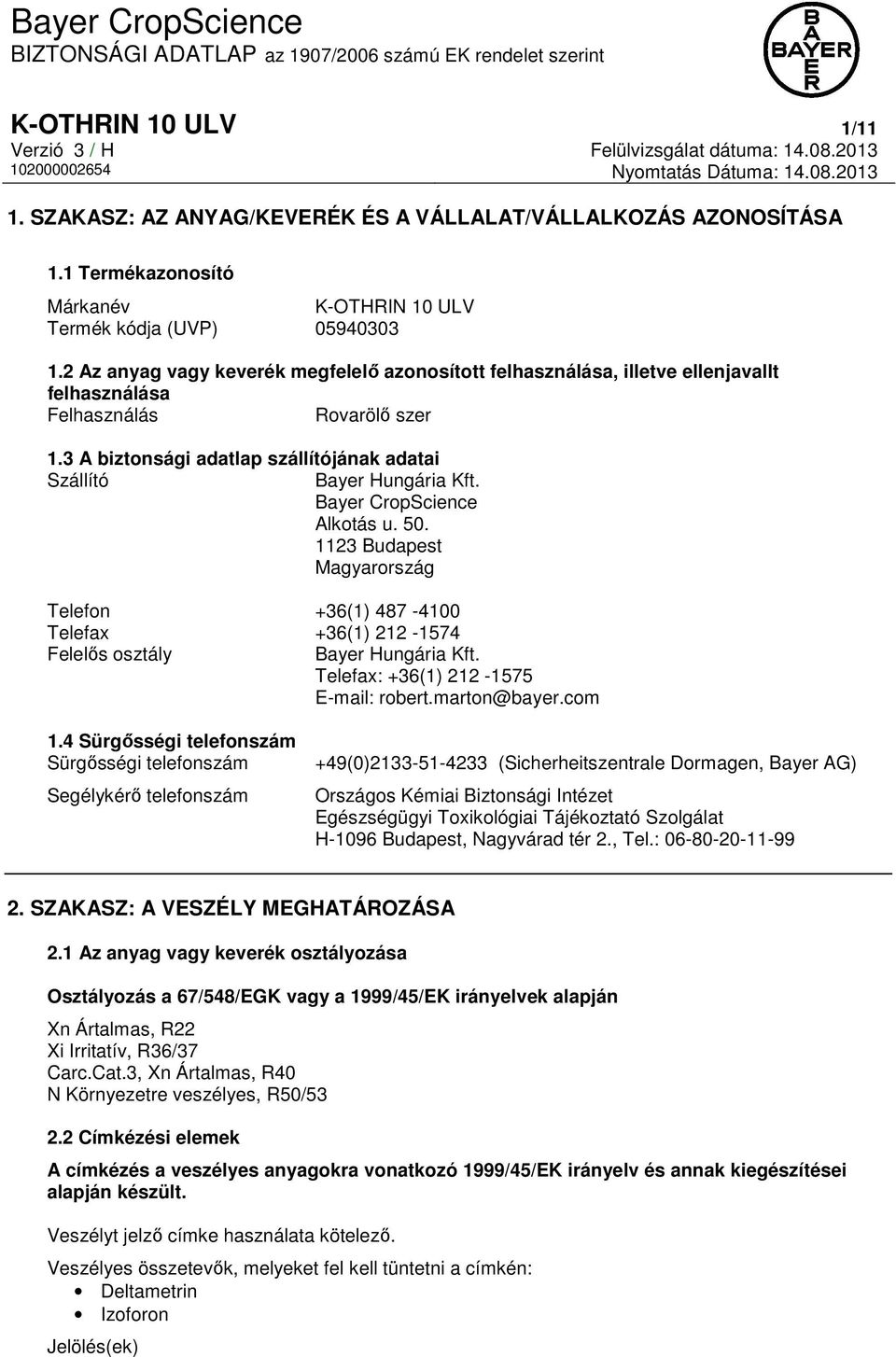 Bayer CropScience Alkotás u. 50. 1123 Budapest Magyarország Telefon +36(1) 487-4100 Telefax +36(1) 212-1574 Felelős osztály Bayer Hungária Kft. Telefax: +36(1) 212-1575 E-mail: robert.marton@bayer.