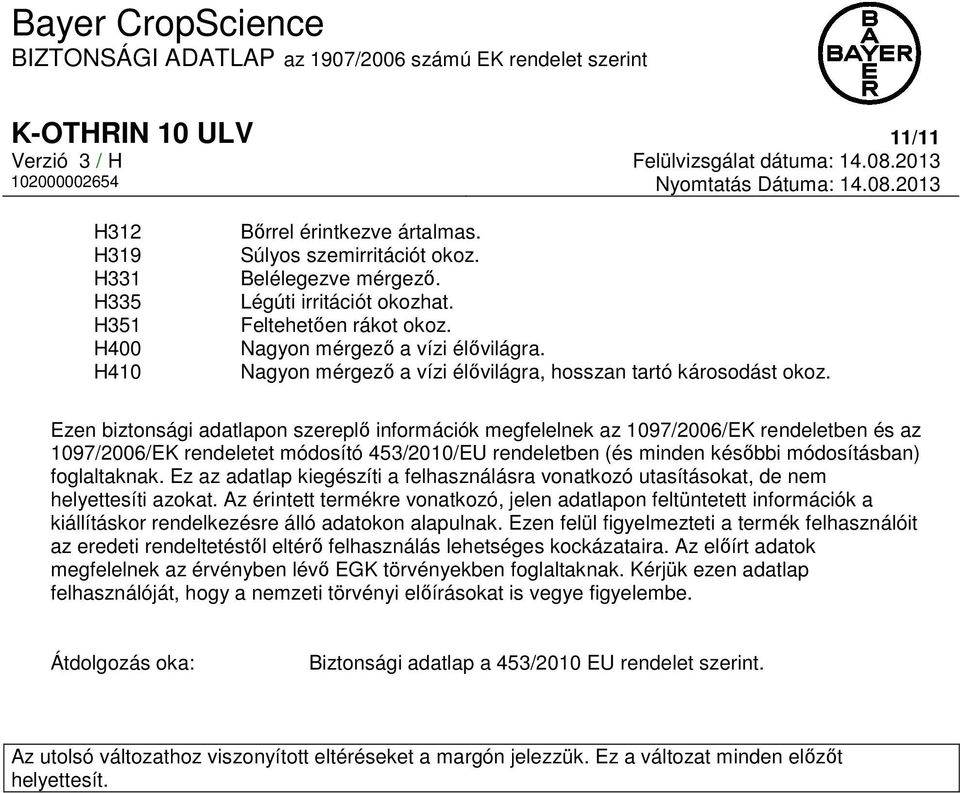 Ezen biztonsági adatlapon szereplő információk megfelelnek az 1097/2006/EK rendeletben és az 1097/2006/EK rendeletet módosító 453/2010/EU rendeletben (és minden későbbi módosításban) foglaltaknak.