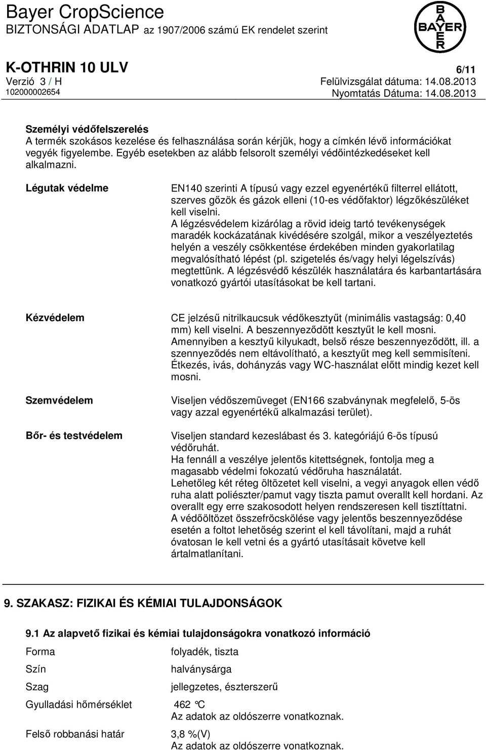 Légutak védelme EN140 szerinti A típusú vagy ezzel egyenértékű filterrel ellátott, szerves gőzök és gázok elleni (10-es védőfaktor) légzőkészüléket kell viselni.