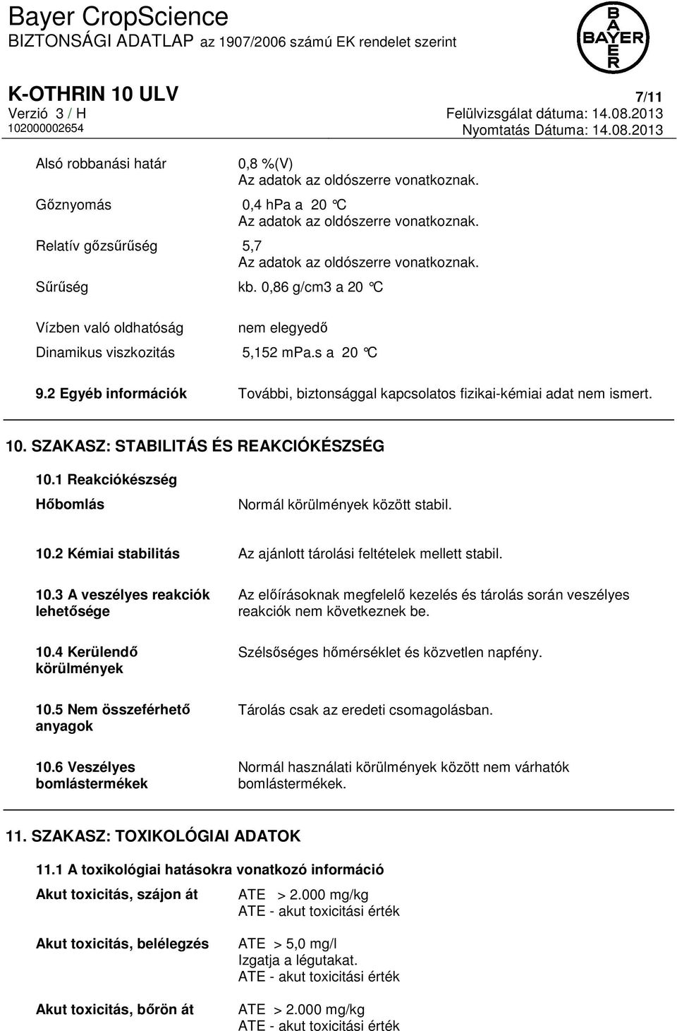 2 Egyéb információk További, biztonsággal kapcsolatos fizikai-kémiai adat nem ismert. 10. SZAKASZ: STABILITÁS ÉS REAKCIÓKÉSZSÉG 10.1 Reakciókészség Hőbomlás Normál körülmények között stabil. 10.2 Kémiai stabilitás Az ajánlott tárolási feltételek mellett stabil.