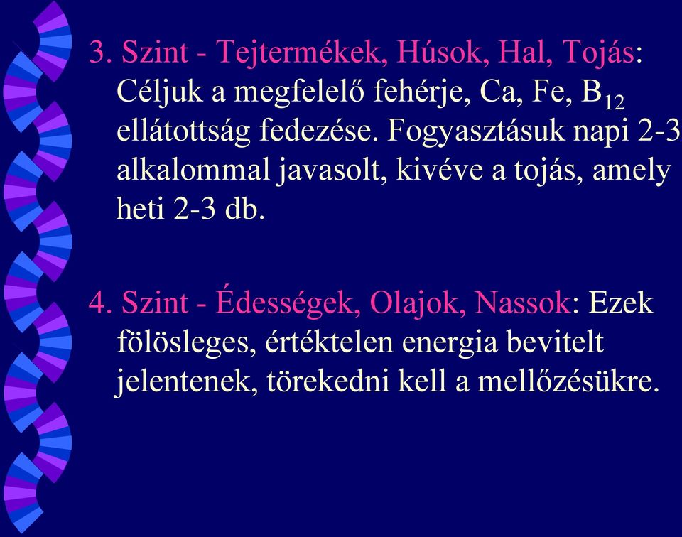 Fogyasztásuk napi 2-3 alkalommal javasolt, kivéve a tojás, amely heti 2-3 db.