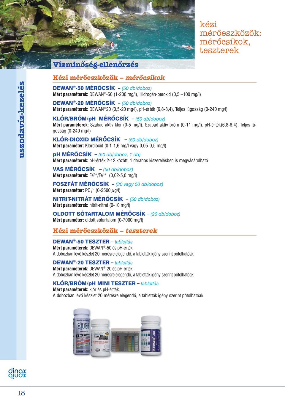 aktív bróm (0-11 mg/l), ph-érték(6,8-8,4), Teljes lúgosság (0-240 mg/l) KLÓR-DIOXID MÉRŐCSÍK _ (50 db/doboz) Mért paraméter: Klórdioxid (0,1-1,6 mg/l vagy 0,05-0,5 mg/l) ph MÉRŐCSÍK _ (50 db/doboz, 1