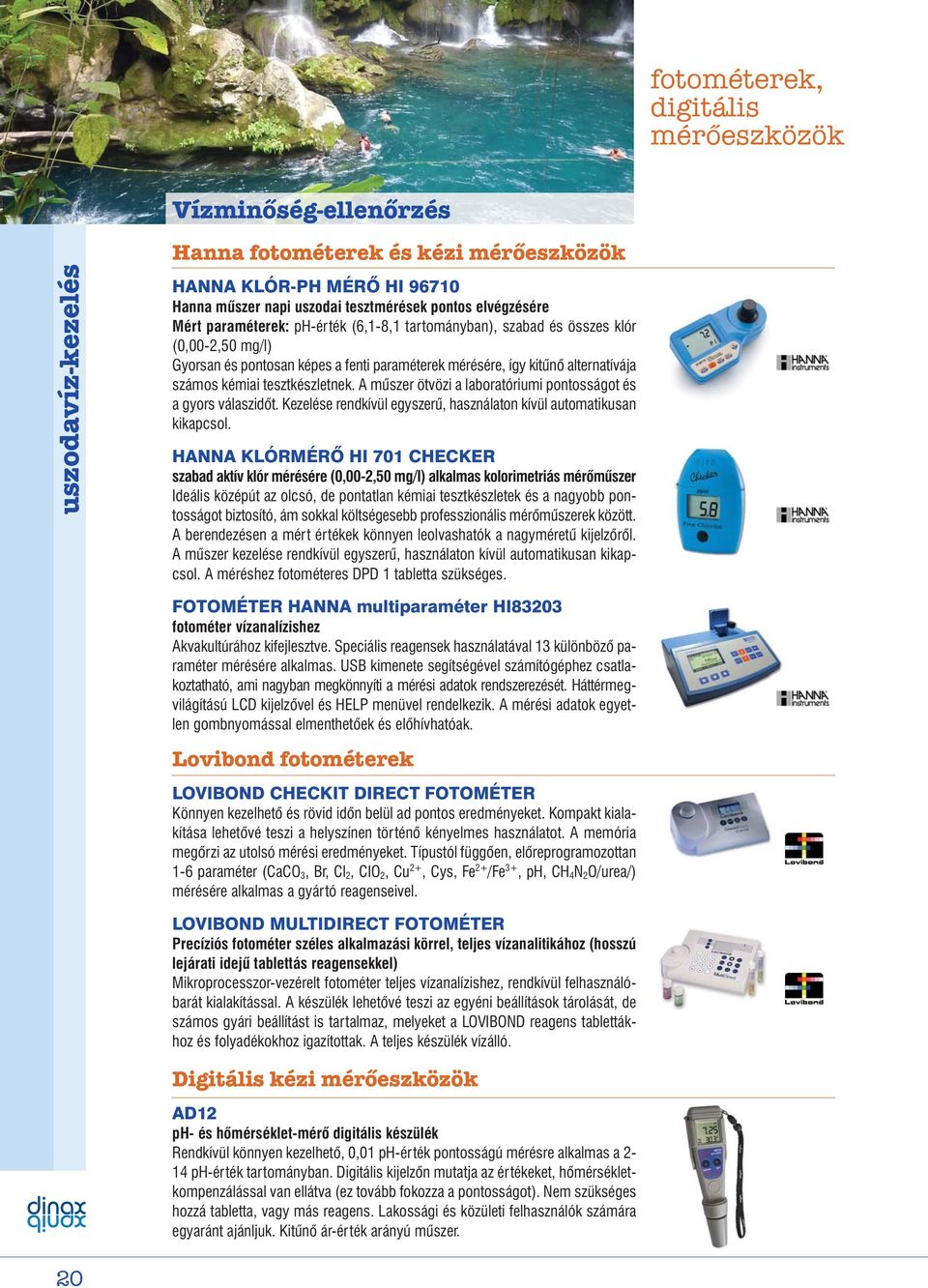 tesztkészletnek. A műszer ötvözi a laboratóriumi pontosságot és a gyors válaszidőt. Kezelése rendkívül egyszerű, használaton kívül auto matikusan kikapcsol.
