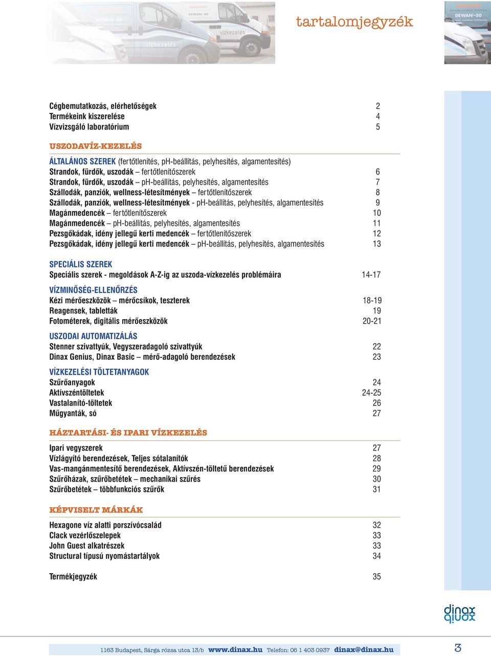 panziók, wellness-létesítmények - ph-beállítás, pelyhesítés, algamentesítés 9 Magánmedencék fertőtlenítőszerek 10 Magánmedencék ph-beállítás, pelyhesítés, algamentesítés 11 Pezsgőkádak, idény jellegű