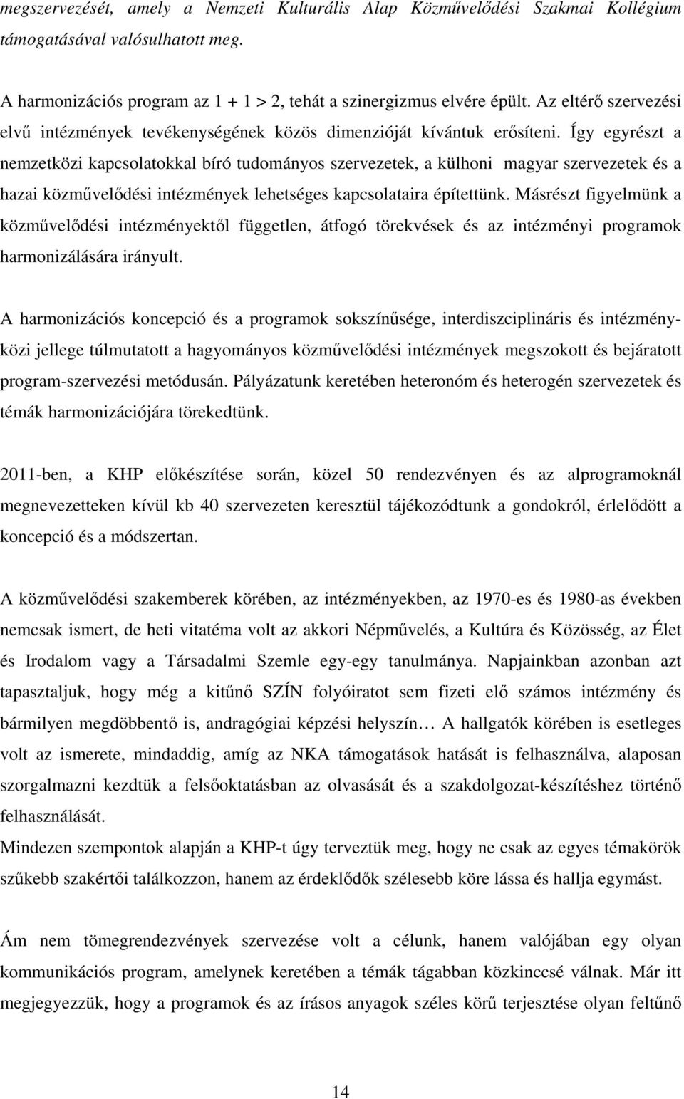 Így egyrészt a nemzetközi kapcsolatokkal bíró tudományos szervezetek, a külhoni magyar szervezetek és a hazai közművelődési intézmények lehetséges kapcsolataira építettünk.