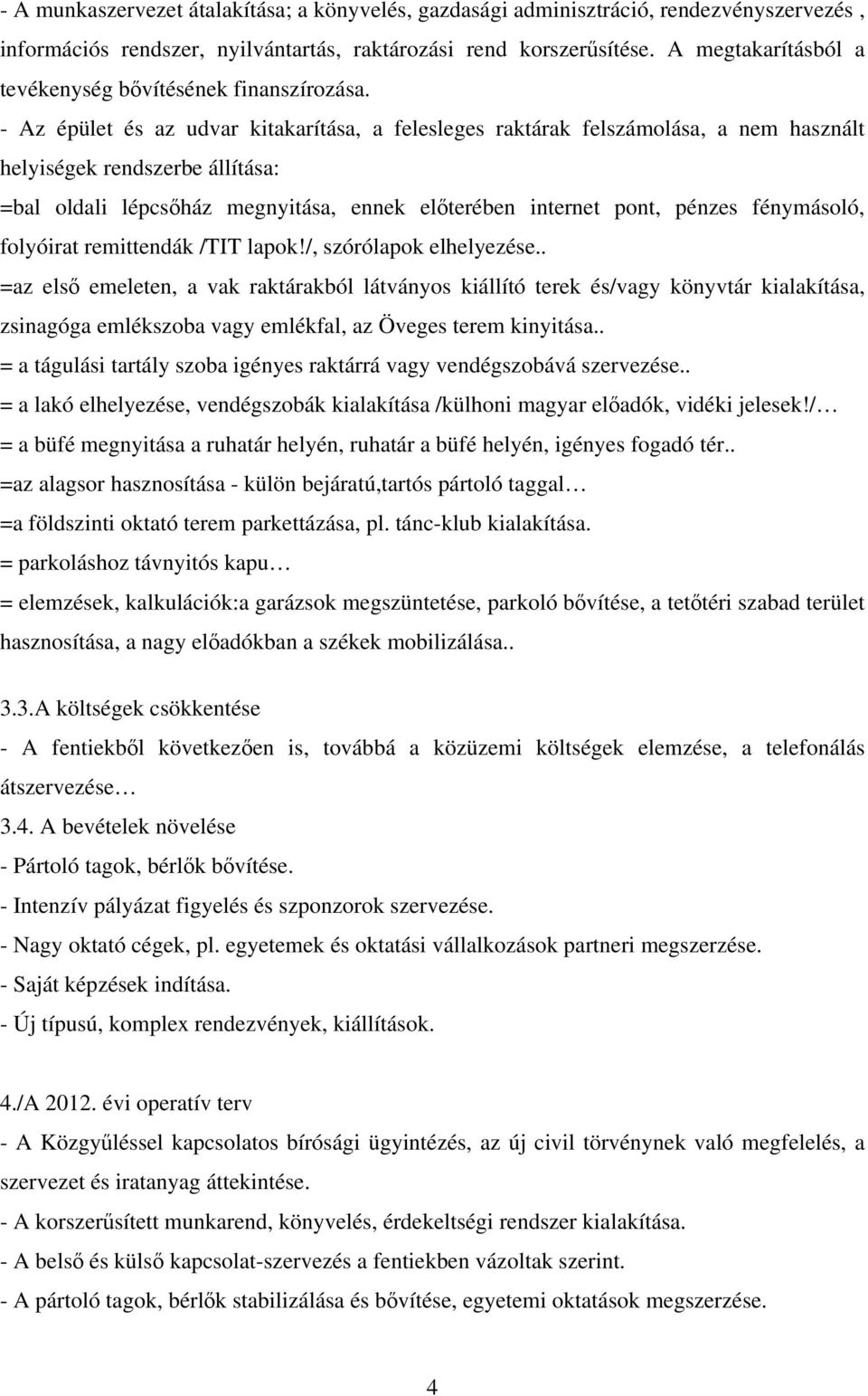 - Az épület és az udvar kitakarítása, a felesleges raktárak felszámolása, a nem használt helyiségek rendszerbe állítása: =bal oldali lépcsőház megnyitása, ennek előterében internet pont, pénzes