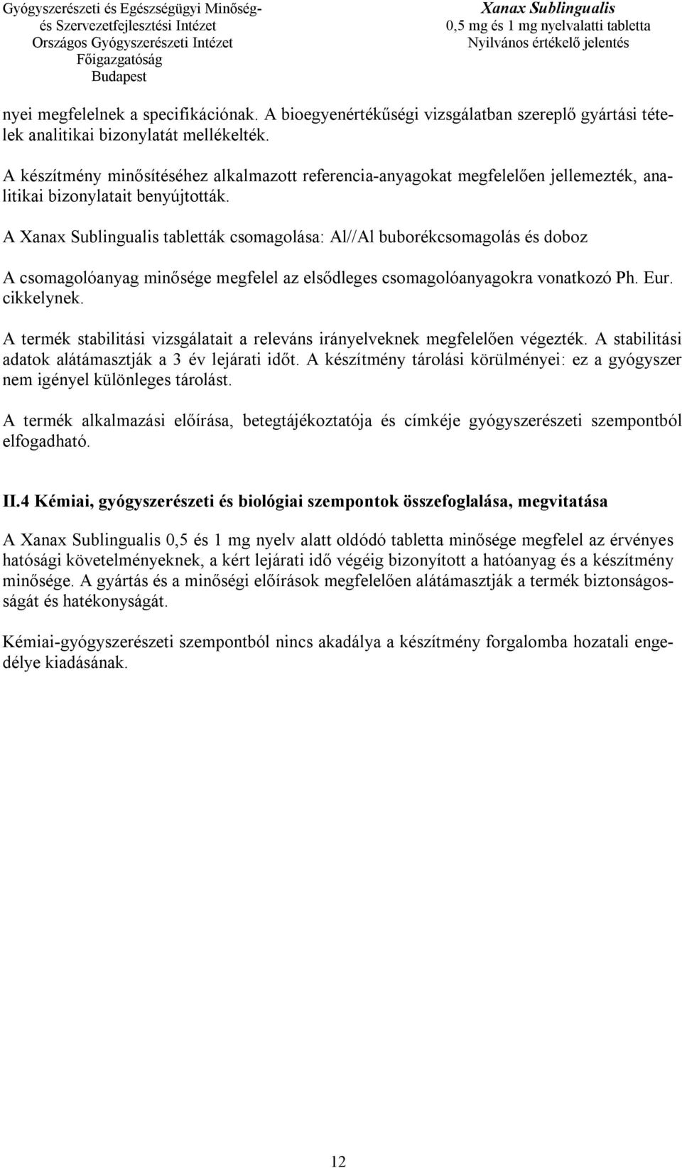 A tabletták csomagolása: Al//Al buborékcsomagolás és doboz A csomagolóanyag minősége megfelel az elsődleges csomagolóanyagokra vonatkozó Ph. Eur. cikkelynek.
