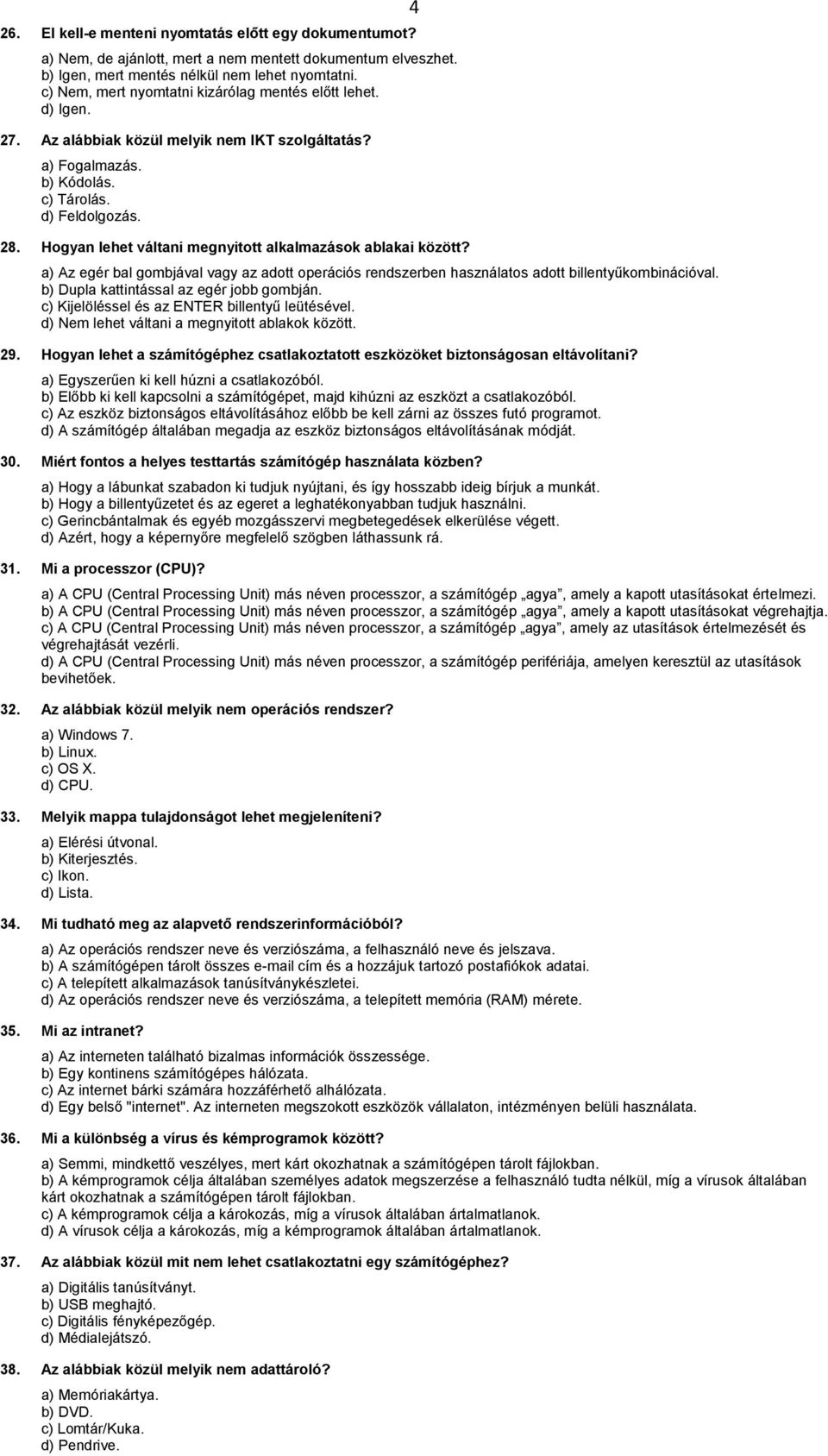 Hogyan lehet váltani megnyitott alkalmazások ablakai között? a) Az egér bal gombjával vagy az adott operációs rendszerben használatos adott billentyűkombinációval.