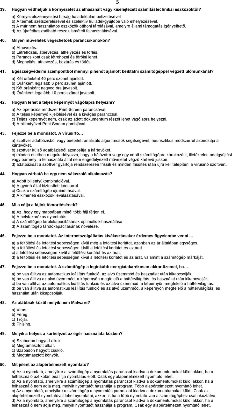 d) Az újrafelhasználható részek ismételt felhasználásával. 40. Milyen műveletek végezhetőek parancsikonokon? a) Átnevezés. b) Létrehozás, átnevezés, áthelyezés és törlés.