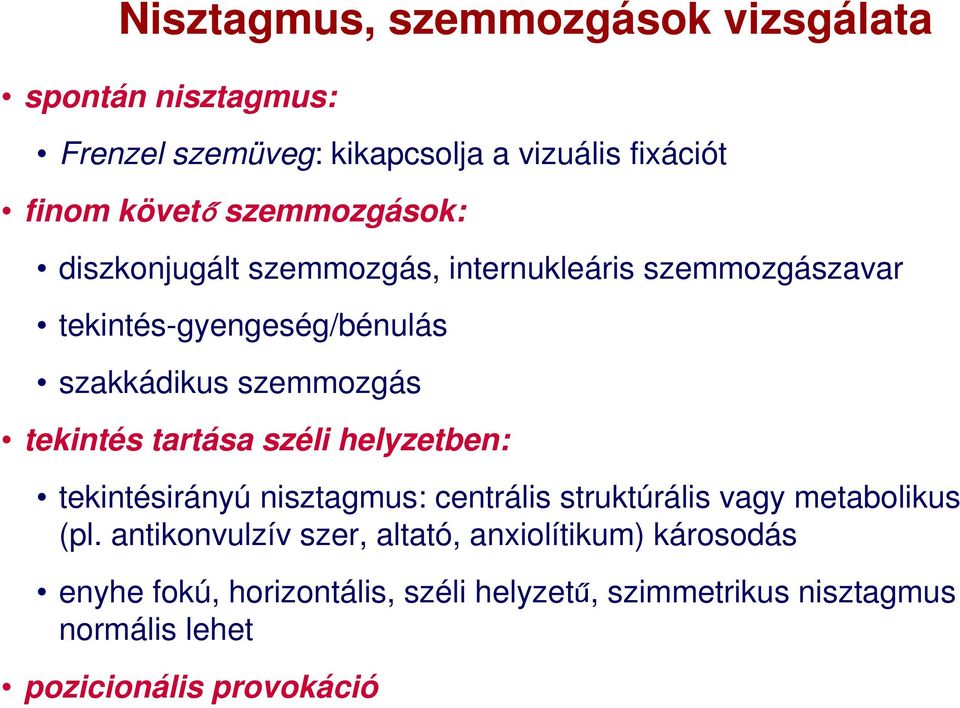 tekintés tartása széli helyzetben: tekintésirányú nisztagmus: centrális struktúrális vagy metabolikus (pl.