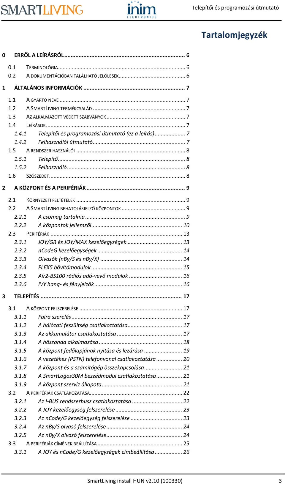 .. 8 2 A KÖZPONT ÉS A PERIFÉRIÁK... 9 2.1 KÖRNYEZETI FELTÉTELEK... 9 2.2 A SMARTLIVING BEHATOLÁSJELZŐ KÖZPONTOK... 9 2.2.1 A csomag tartalma... 9 2.2.2 A központok jellemzői... 10 2.3 PERIFÉRIÁK.