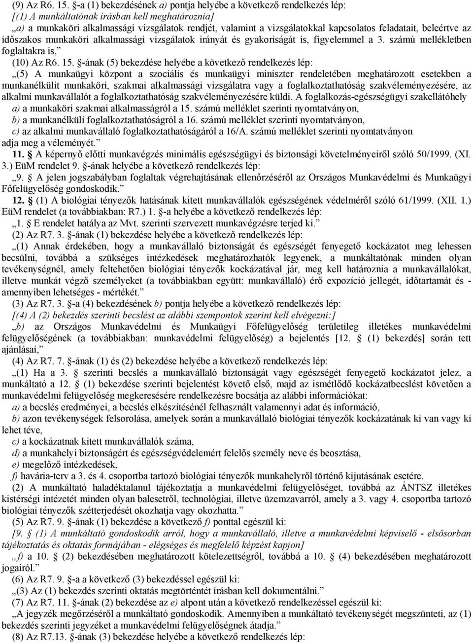 kapcsolatos feladatait, beleértve az időszakos munkaköri alkalmassági vizsgálatok irányát és gyakoriságát is, figyelemmel a 3. számú mellékletben foglaltakra is, (10) Az R6. 15.