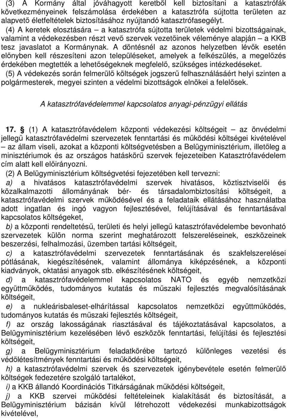 (4) A keretek elosztására a katasztrófa sújtotta területek védelmi bizottságainak, valamint a védekezésben részt vev szervek vezetinek véleménye alapján a KKB tesz javaslatot a Kormánynak.