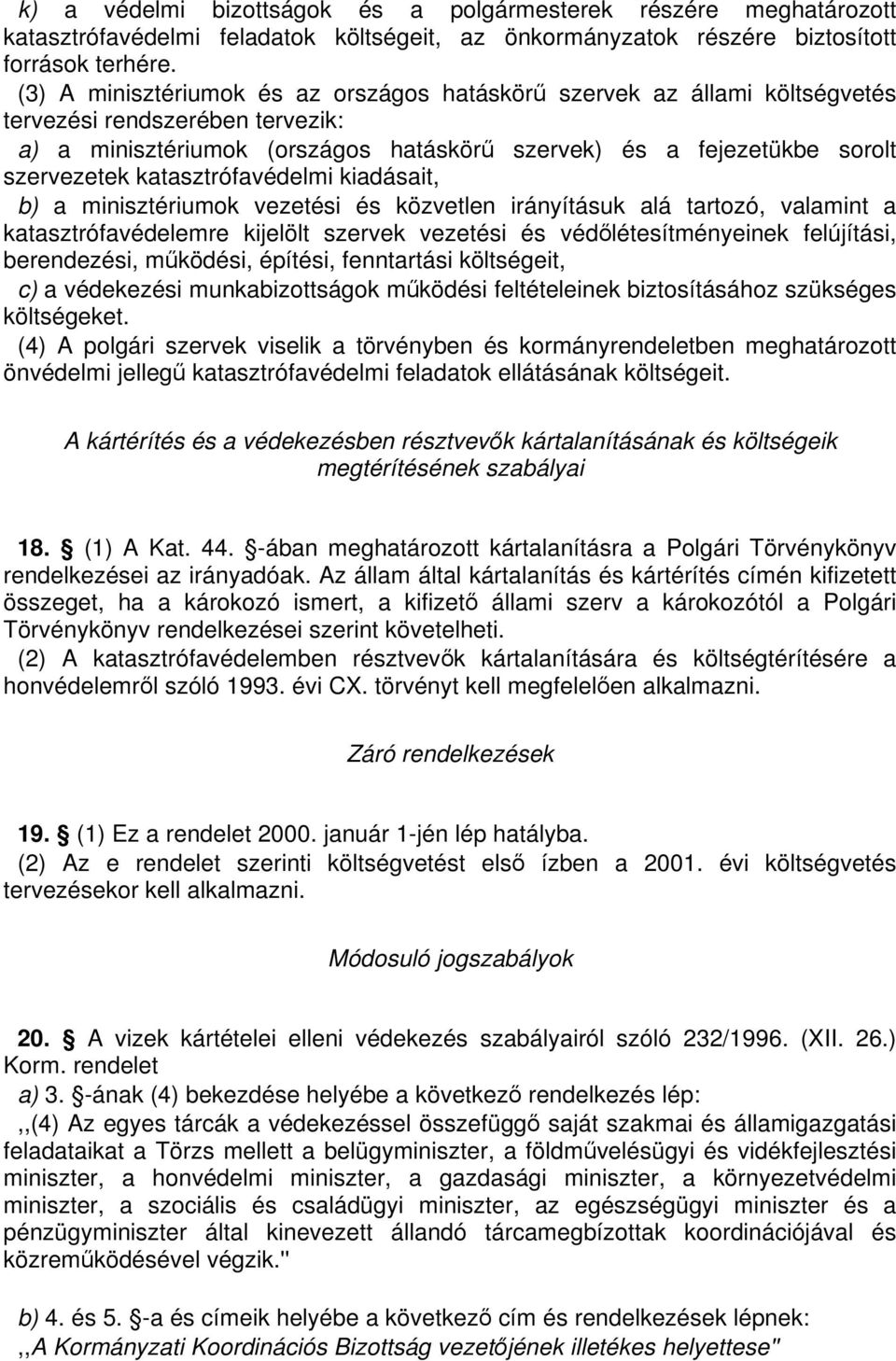 katasztrófavédelmi kiadásait, b) a minisztériumok vezetési és közvetlen irányításuk alá tartozó, valamint a katasztrófavédelemre kijelölt szervek vezetési és védlétesítményeinek felújítási,