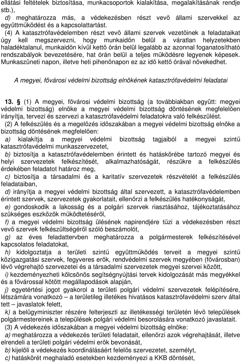 legalább az azonnal foganatosítható rendszabályok bevezetésére, hat órán belül a teljes mködésre legyenek képesek. Munkaszüneti napon, illetve heti pihennapon ez az id kett órával növekedhet.