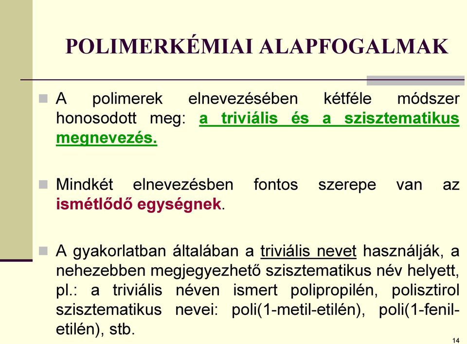 A gyakorlatban általában a triviális nevet használják, a nehezebben megjegyezhető szisztematikus név