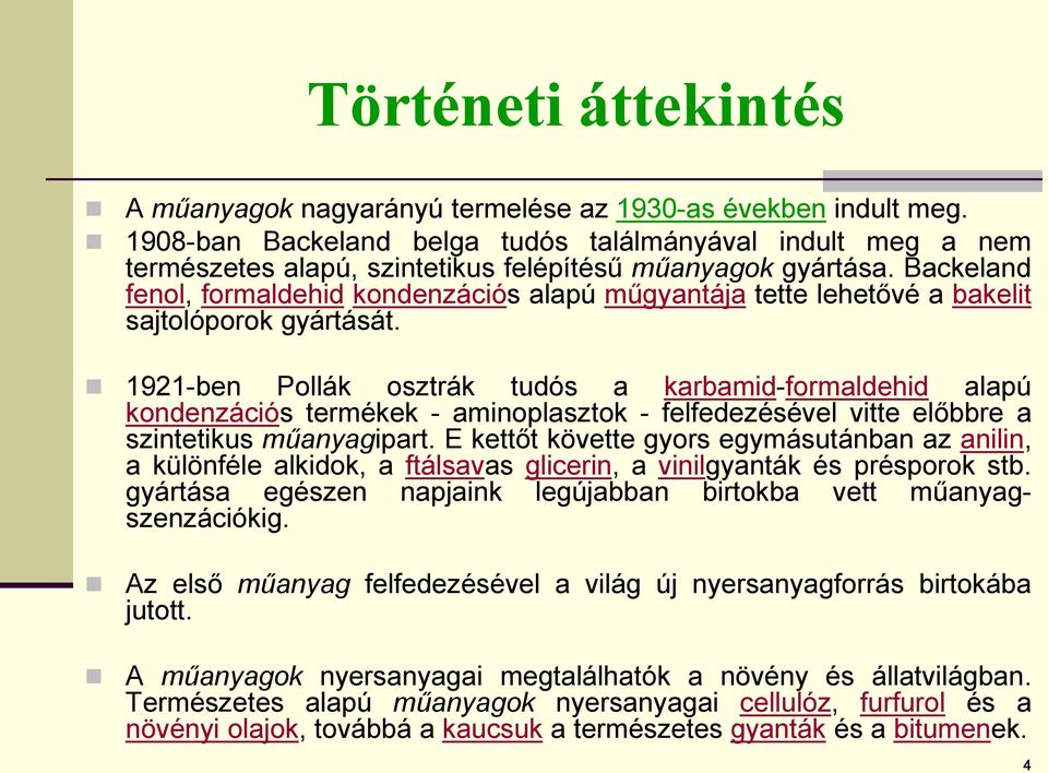 Backeland fenol, formaldehid kondenzációs alapú műgyantája tette lehetővé a bakelit sajtolóporok gyártását.
