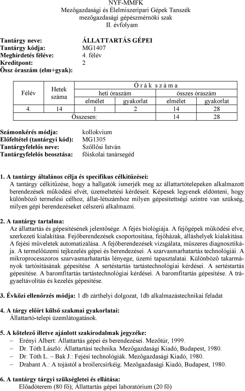 célkitűzése, hogy a hallgatók ismerjék meg az állattartótelepeken alkalmazott berendezések működési elvét, üzemeltetési kérdéseit.